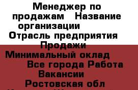 Менеджер по продажам › Название организации ­ Snaim › Отрасль предприятия ­ Продажи › Минимальный оклад ­ 30 000 - Все города Работа » Вакансии   . Ростовская обл.,Каменск-Шахтинский г.